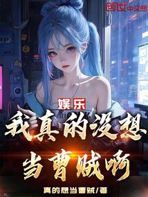 娱乐我真的没想当曹贼啊小说作者真的想当曹贼