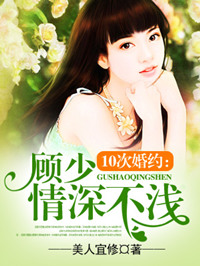 10次婚约:顾少情深不浅小说大结局