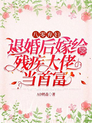 八零弃妇:退婚后嫁给残疾大佬当首富免费阅读