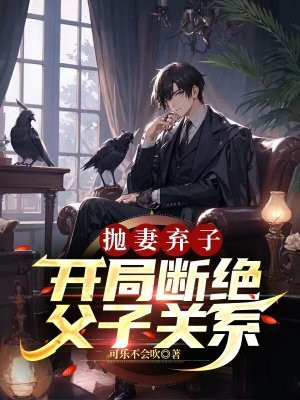抛妻弃子,开局断绝父子关系