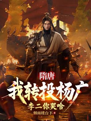 隋唐:我转投杨广,李二你哭啥免费阅读