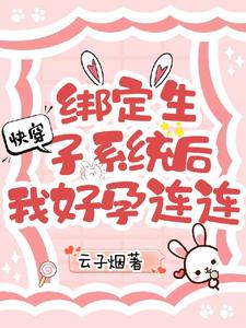快穿:绑定生子系统后我好孕连连云子烟 / 著