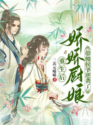 重生后,娇娇厨娘带傻侯爷逆袭了