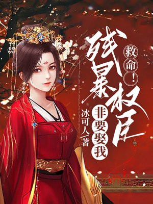 救命!疯批权臣非要娶我
