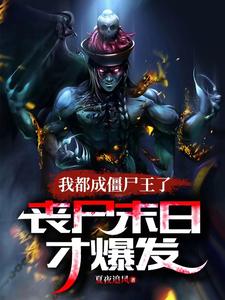 我都成僵尸王了,丧尸末日才爆发了更新时间