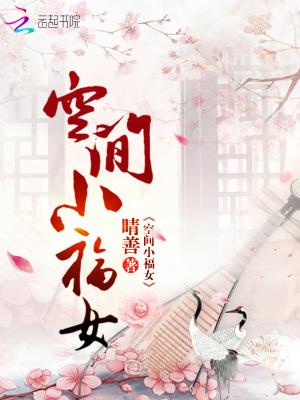空间小福女:逃荒后我种田养崽崽 盛世华衣
