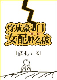 穿成豪门女配肿么破全文免费