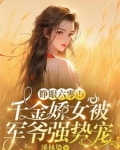 睁眼六零！千金娇女被军爷强势宠