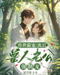 兽世浓囚：流浪兽人老公强势索爱