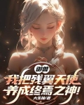 御兽我把残翼天使养成终焉之神大生抽