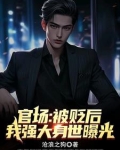 官场：被贬后，我强大身世曝光